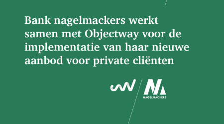 Bank Nagelmackers werkt samen met Objectway voor de implementatie van haar nieuwe aanbod voor private cliënten